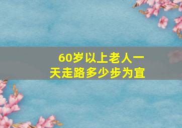 60岁以上老人一天走路多少步为宜