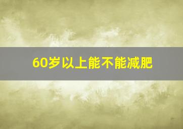 60岁以上能不能减肥