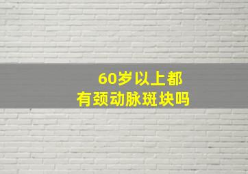 60岁以上都有颈动脉斑块吗