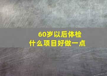 60岁以后体检什么项目好做一点