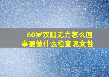 60岁双腿无力怎么回事要做什么检查呢女性