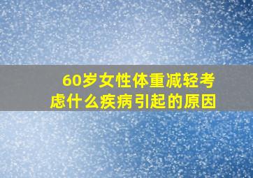 60岁女性体重减轻考虑什么疾病引起的原因