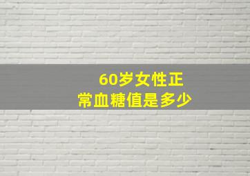 60岁女性正常血糖值是多少