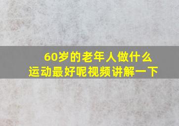 60岁的老年人做什么运动最好呢视频讲解一下