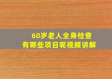 60岁老人全身检查有哪些项目呢视频讲解