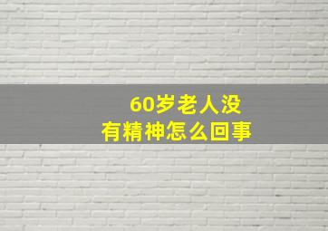 60岁老人没有精神怎么回事