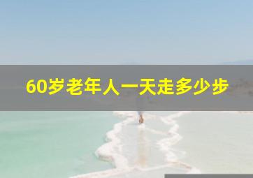 60岁老年人一天走多少步