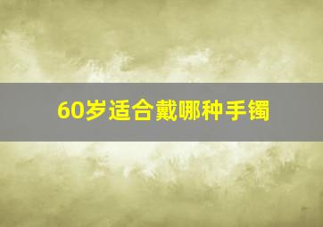 60岁适合戴哪种手镯