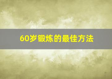 60岁锻炼的最佳方法