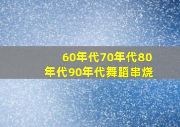 60年代70年代80年代90年代舞蹈串烧