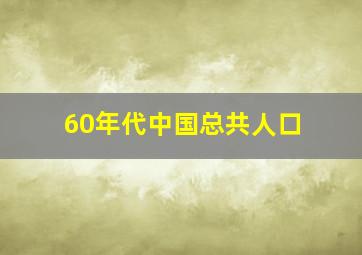 60年代中国总共人口