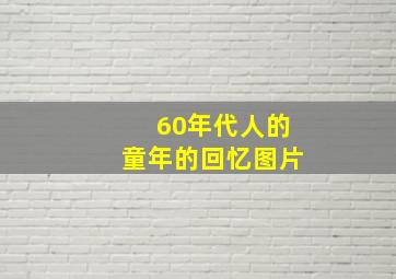 60年代人的童年的回忆图片