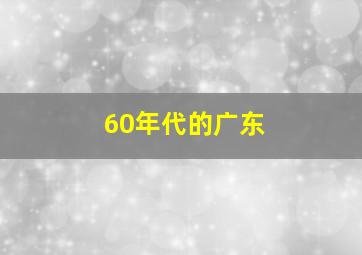 60年代的广东