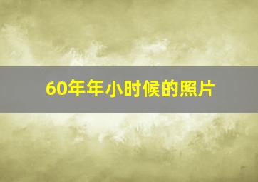 60年年小时候的照片