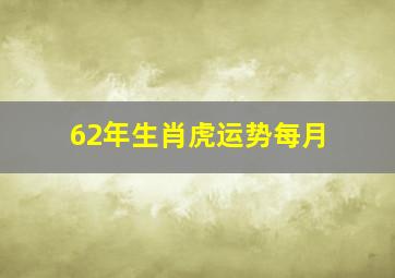 62年生肖虎运势每月