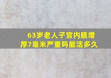 63岁老人子宫内膜增厚7毫米严重吗能活多久