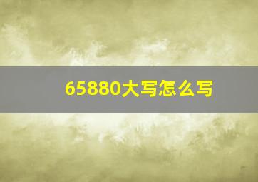 65880大写怎么写