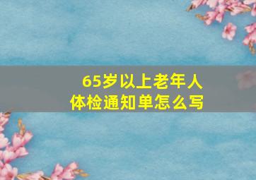 65岁以上老年人体检通知单怎么写