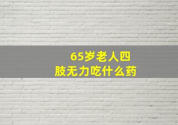 65岁老人四肢无力吃什么药