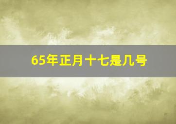 65年正月十七是几号