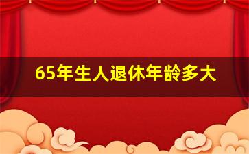 65年生人退休年龄多大