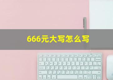 666元大写怎么写