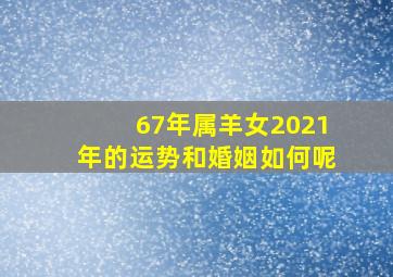 67年属羊女2021年的运势和婚姻如何呢