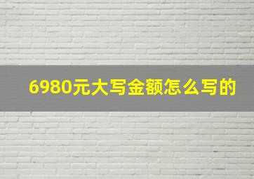 6980元大写金额怎么写的