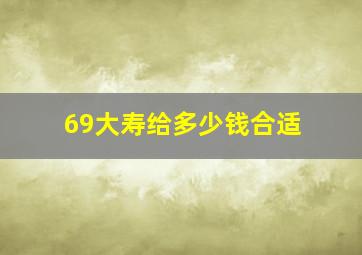 69大寿给多少钱合适