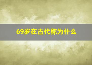 69岁在古代称为什么