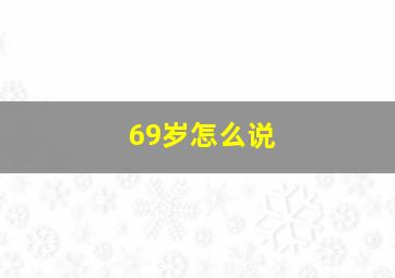 69岁怎么说