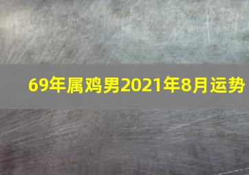 69年属鸡男2021年8月运势