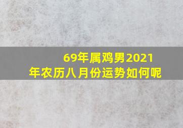 69年属鸡男2021年农历八月份运势如何呢