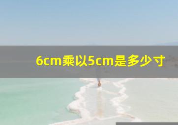 6cm乘以5cm是多少寸