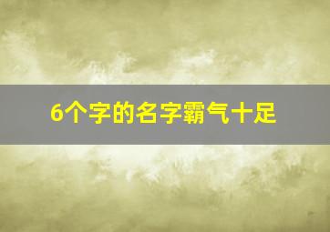 6个字的名字霸气十足