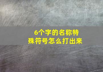 6个字的名称特殊符号怎么打出来