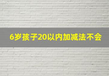 6岁孩子20以内加减法不会