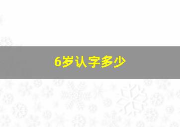 6岁认字多少