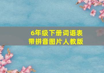 6年级下册词语表带拼音图片人教版