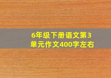 6年级下册语文第3单元作文400字左右