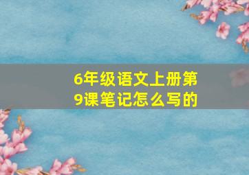 6年级语文上册第9课笔记怎么写的