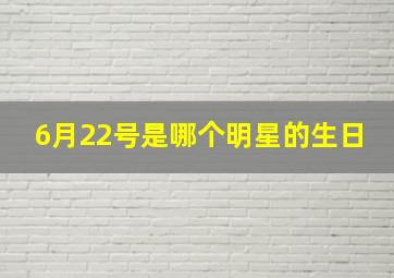 6月22号是哪个明星的生日