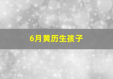 6月黄历生孩子