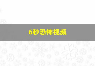 6秒恐怖视频