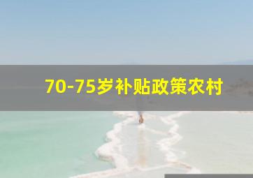 70-75岁补贴政策农村