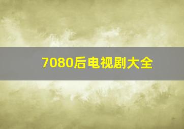 7080后电视剧大全