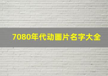 7080年代动画片名字大全