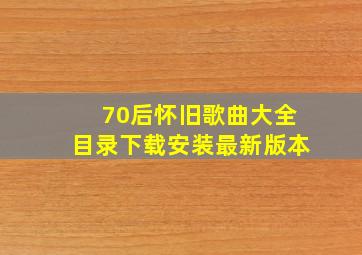 70后怀旧歌曲大全目录下载安装最新版本