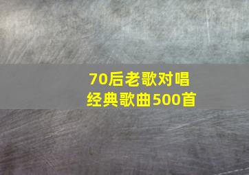 70后老歌对唱经典歌曲500首