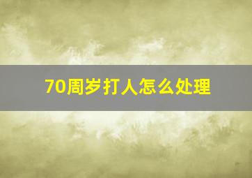 70周岁打人怎么处理